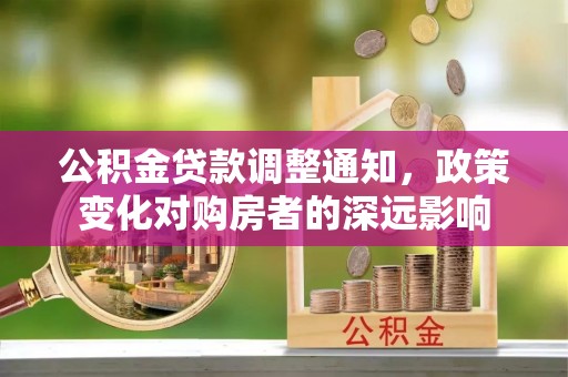 阜沙公积金贷款调整通知，政策变化对购房者的深远影响
