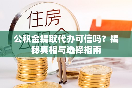阜沙公积金提取代办可信吗？揭秘真相与选择指南
