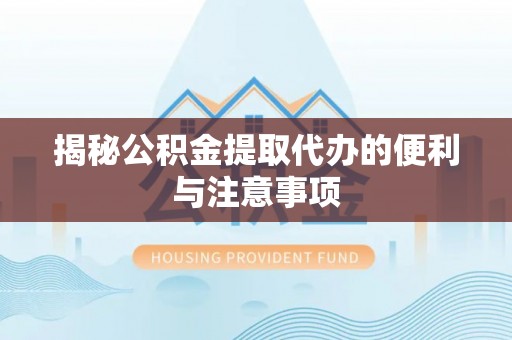 阜沙揭秘公积金提取代办的便利与注意事项