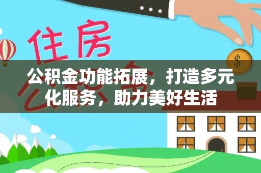 阜沙公积金功能拓展，打造多元化服务，助力美好生活