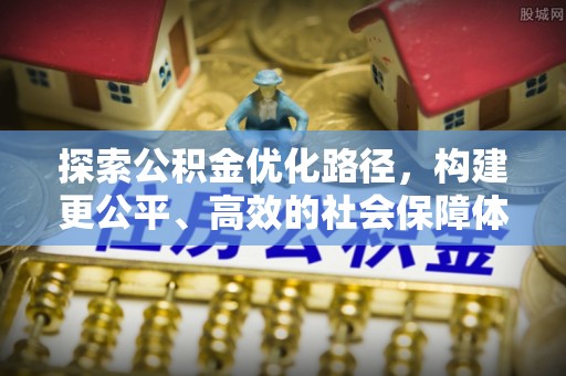 阜沙探索公积金优化路径，构建更公平、高效的社会保障体系