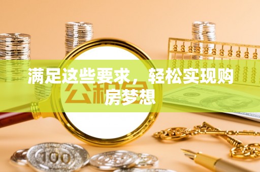 阜沙满足这些要求，轻松实现购房梦想