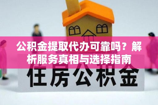 阜沙公积金提取代办可靠吗？解析服务真相与选择指南