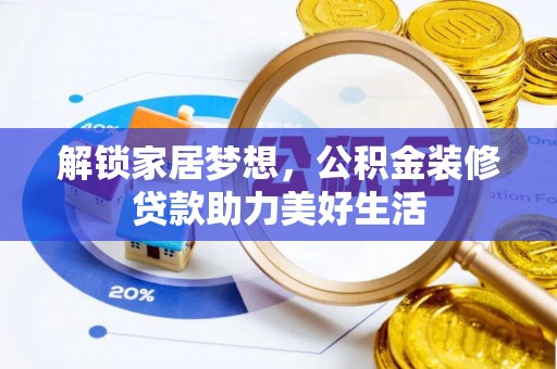 阜沙解锁家居梦想，公积金装修贷款助力美好生活