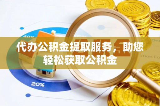 阜沙代办公积金提取服务，助您轻松获取公积金