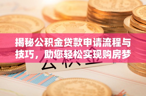 阜沙揭秘公积金贷款申请流程与技巧，助您轻松实现购房梦想