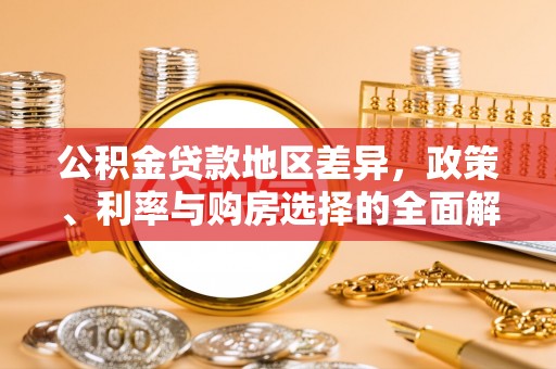 阜沙公积金贷款地区差异，政策、利率与购房选择的全面解析
