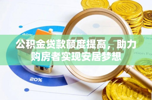 阜沙公积金贷款额度提高，助力购房者实现安居梦想