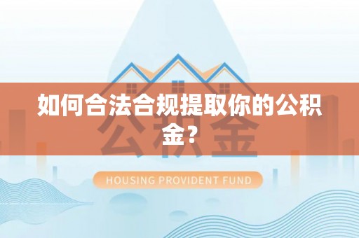 阜沙如何合法合规提取你的公积金？