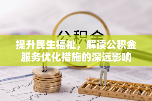 阜沙提升民生福祉，解读公积金服务优化措施的深远影响